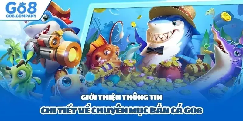 Giới thiệu thông tin chi tiết về chuyên mục bắn cá GO8