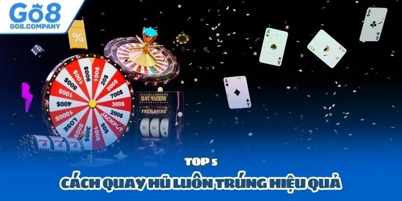 Top 5 cách quay hũ luôn trúng hiệu quả