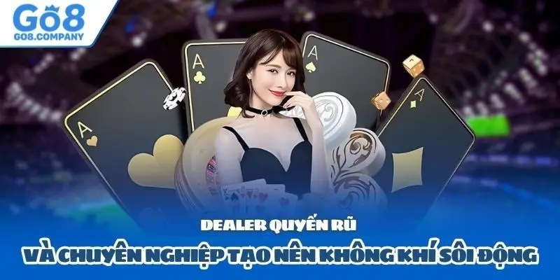 Dealer quyến rũ và chuyên nghiệp tạo nên không khí sôi động