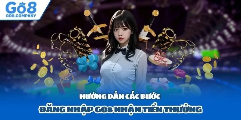 Hướng dẫn các bước đăng nhập Go8 nhận tiền thưởng