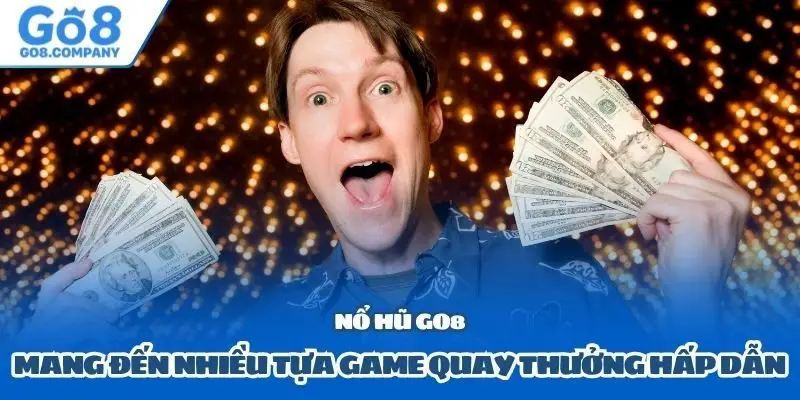 Nổ hũ GO8 mang đến nhiều tựa game quay thưởng hấp dẫn