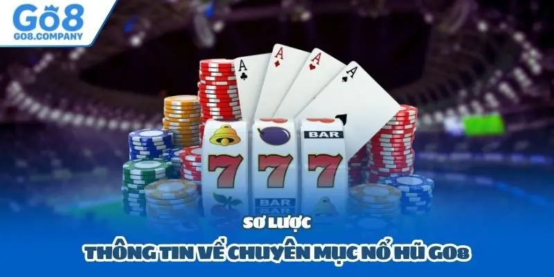 Sơ lược thông tin về chuyên mục nổ hũ GO8