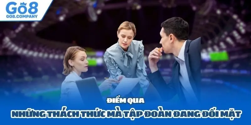 Điểm qua những thách thức mà tập đoàn đang đối mặt