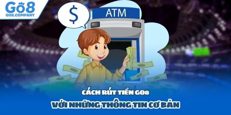Cách rút tiền Go8 với những thông tin cơ bản