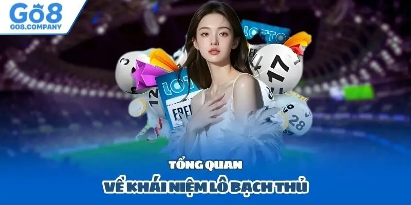 Tổng quan về khái niệm lô bạch thủ