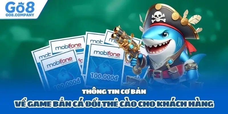 Thông tin cơ bản về game bắn cá đổi thẻ cào cho khách hàng